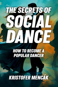 Secrets of Social Dance: How to Become a Popular Dancer