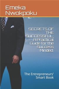 SECRETS OF THE SUCCESSFUL; A Practical Guide for the Success Minded.