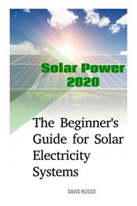 Solar Power 2020: The Beginner's Guide for Solar Electricity Systems