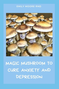 Magic Mushroom to Cure Anxiety and Depression