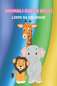 Animali Super Belli - Libro Da Colorare