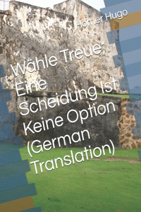 Wähle Treue; Eine Scheidung Ist Keine Option (German Translation)