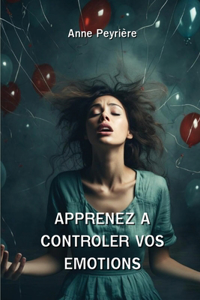 Apprenez a Controler Vos Emotions