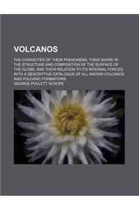 Volcanos; The Character of Their Phenomena, Their Share in the Structure and Composition of the Surface of the Globe, and Their Relation to Its Intern