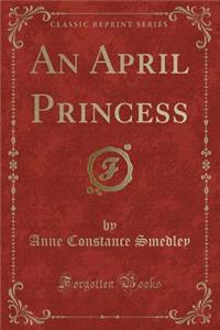 An April Princess (Classic Reprint)