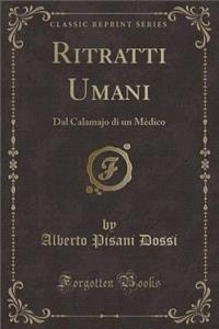 Ritratti Umani: Dal Calamajo Di Un Mï¿½dico (Classic Reprint)