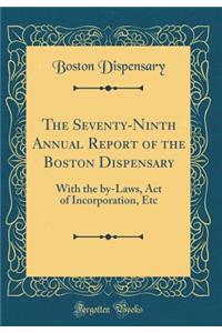 The Seventy-Ninth Annual Report of the Boston Dispensary: With the By-Laws, Act of Incorporation, Etc (Classic Reprint)