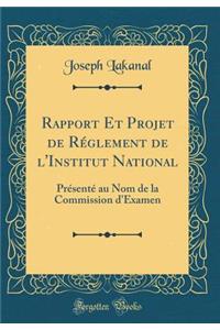 Rapport Et Projet de RÃ©glement de l'Institut National: PrÃ©sentÃ© Au Nom de la Commission d'Examen (Classic Reprint)