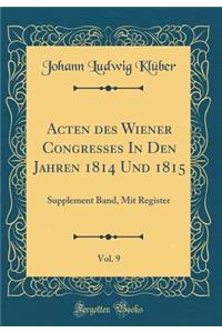 Acten des Wiener Congresses In Den Jahren 1814 Und 1815, Vol. 9: Supplement Band, Mit Register (Classic Reprint)