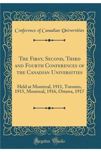 The First, Second, Third and Fourth Conferences of the Canadian Universities: Held at Montreal, 1911, Toronto, 1915, Montreal, 1916, Ottawa, 1917 (Classic Reprint)