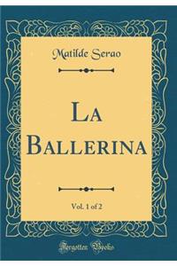 La Ballerina, Vol. 1 of 2 (Classic Reprint)