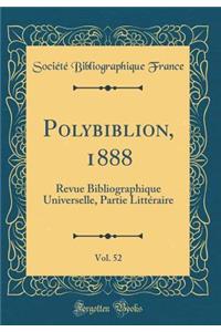 Polybiblion, 1888, Vol. 52: Revue Bibliographique Universelle, Partie Littï¿½raire (Classic Reprint)