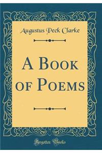 A Book of Poems (Classic Reprint)