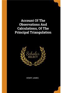 Account Of The Observations And Calculations, Of The Principal Triangulation