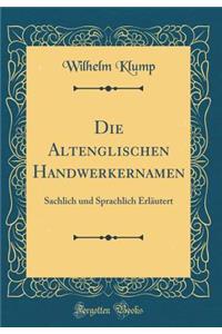 Die Altenglischen Handwerkernamen: Sachlich Und Sprachlich ErlÃ¤utert (Classic Reprint)