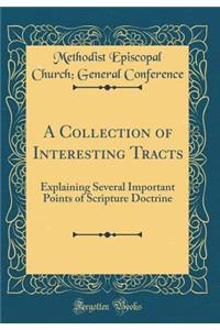 A Collection of Interesting Tracts: Explaining Several Important Points of Scripture Doctrine (Classic Reprint)