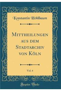 Mittheilungen Aus Dem Stadtarchiv Von Kï¿½ln, Vol. 4 (Classic Reprint)
