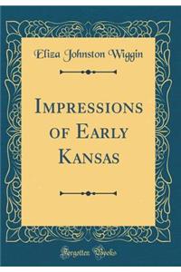 Impressions of Early Kansas (Classic Reprint)