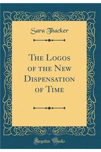 The Logos of the New Dispensation of Time (Classic Reprint)
