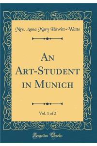 An Art-Student in Munich, Vol. 1 of 2 (Classic Reprint)