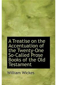 A Treatise on the Accentuation of the Twenty-One So-Called Prose Books of the Old Testament