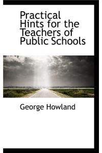 Practical Hints for the Teachers of Public Schools