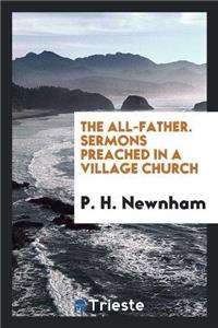 All-Father. Sermons Preached in a Village Church