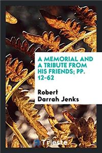 Memorial and a Tribute from His Friends; Pp. 12-62