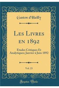 Les Livres En 1892, Vol. 23: Ã?tudes Critiques Et Analytiques; Janvier Ã? Juin 1892 (Classic Reprint)