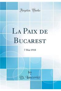 La Paix de Bucarest: 7 Mai 1918 (Classic Reprint)
