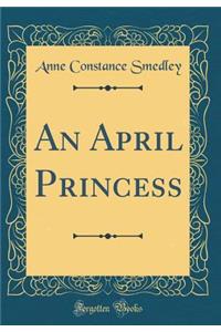 An April Princess (Classic Reprint)