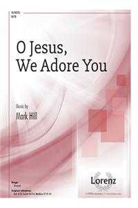 O Jesus, We Adore You