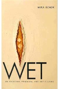 Wet: On Painting, Feminism, and Art Culture