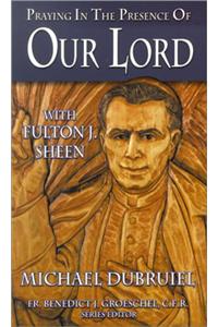 Praying in the Presence of Our Lord with Fulton J. Sheen