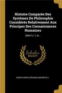 Histoire Comparèe Des Systèmes De Philosophie Considérés Relativement Aux Principes Des Connaissances Humaines