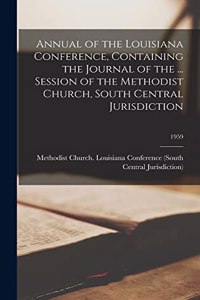 Annual of the Louisiana Conference, Containing the Journal of the ... Session of the Methodist Church, South Central Jurisdiction; 1959