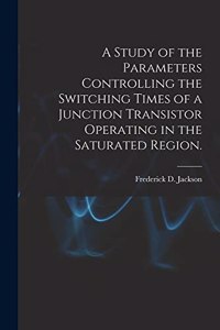 A Study of the Parameters Controlling the Switching Times of a Junction Transistor Operating in the Saturated Region.