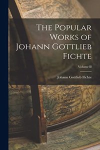 Popular Works of Johann Gottlieb Fichte; Volume II