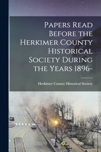 Papers Read Before the Herkimer County Historical Society During the Years 1896-