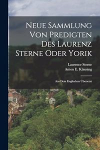 Neue Sammlung Von Predigten Des Laurenz Sterne Oder Yorik: Aus Dem Englischen Übersetzt