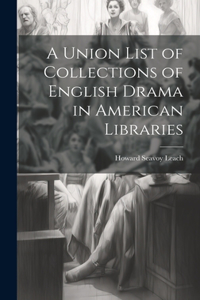 Union List of Collections of English Drama in American Libraries