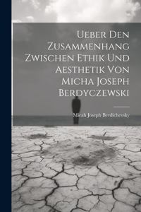 Ueber Den Zusammenhang Zwischen Ethik Und Aesthetik Von Micha Joseph Berdyczewski