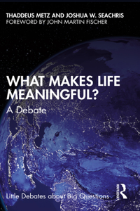 What Makes Life Meaningful?: A Debate (Little Debates about Big Questions)