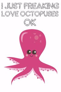 I Just Freaking Love Octopuses Ok