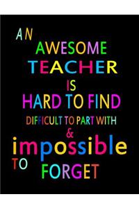 An awesome teacher is hard to find difficult to part with & impossible to forget