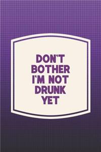 Don't Bother I'm Not Drunk Yet