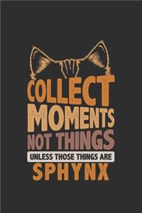 Collect Moments Not Things Unless Those Things Are Sphynx