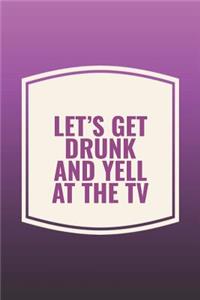Let's Get Drunk And Yell At The Tv
