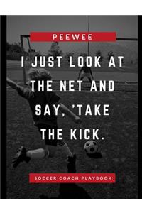I Just Look At The Net And Say Take The Kick Pee Wee Soccer Coach Playbook