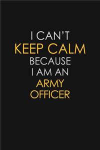 I Can't Keep Calm Because I Am An Army Officer